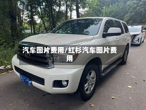 汽车图片费用/红杉汽车图片费用
