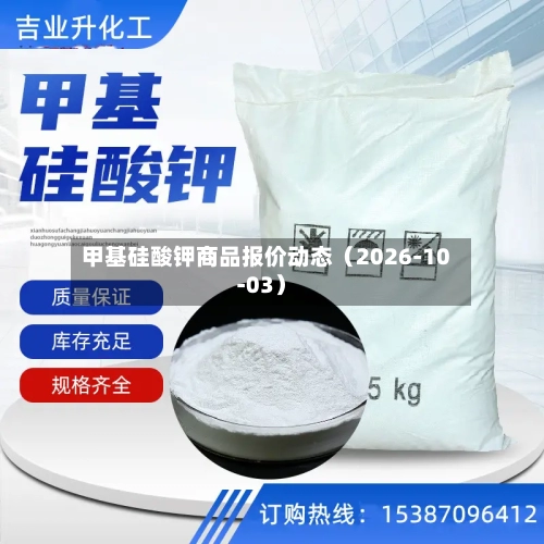 甲基硅酸钾商品报价动态(2026-10-03)-第1张图片