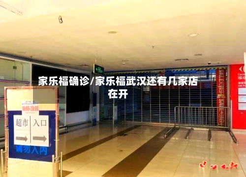 家乐福确诊/家乐福武汉还有几家店在开