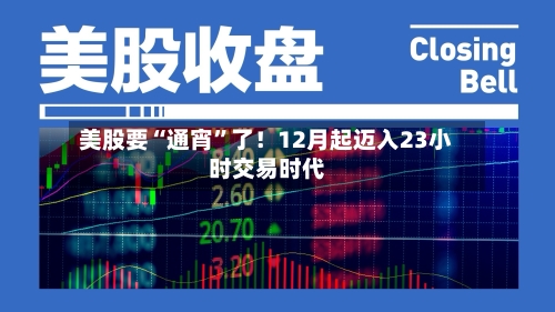 美股要“通宵”了！12月起迈入23小时交易时代-第3张图片