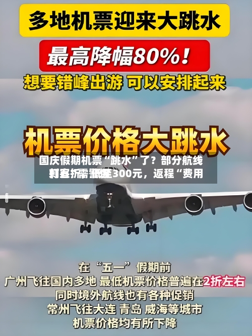 国庆假期机票“跳水”了？部分航线打五折	，低至300元，返程“费用刺客	”需警惕-第2张图片