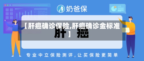 【肝癌确诊保险,肝癌确诊金标准】-第2张图片