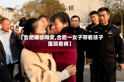 【合肥确诊母女,合肥一女子带着孩子医院看病】-第2张图片