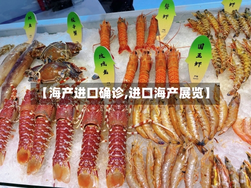 【海产进口确诊,进口海产展览】-第2张图片