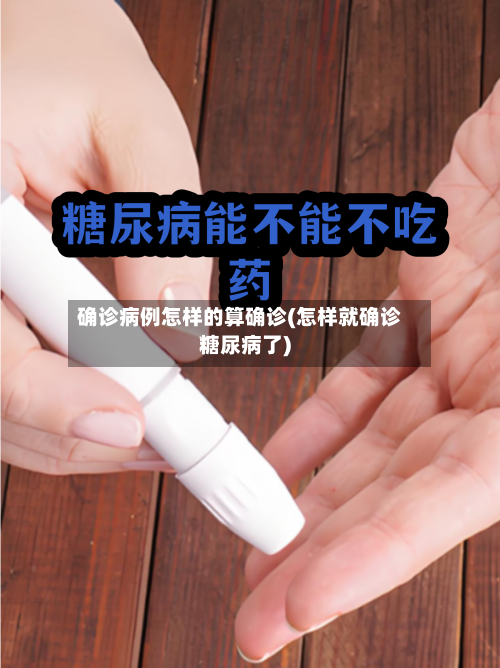 确诊病例怎样的算确诊(怎样就确诊糖尿病了)-第1张图片