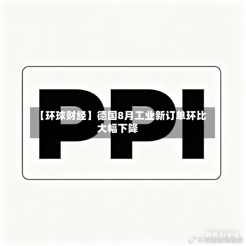 【环球财经】德国8月工业新订单环比大幅下降