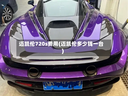 迈凯伦720s费用(迈凯伦多少钱一台)