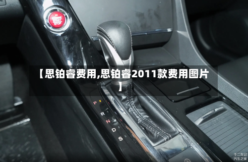 【思铂睿费用,思铂睿2011款费用图片】-第2张图片