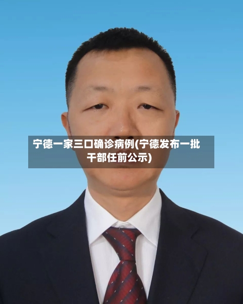 宁德一家三口确诊病例(宁德发布一批干部任前公示)